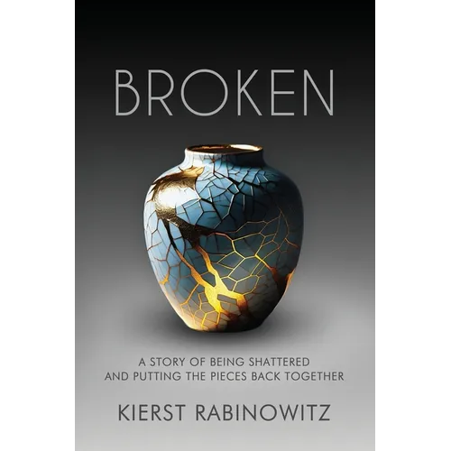Broken: A Story of Being Shattered and Putting the Pieces Back Together