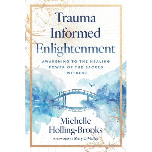 Trauma Informed Enlightenment: Awakening to the Healing Power of the Sacred Witness