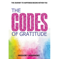 The Codes of Gratitude: The Journey to Happiness Begins Within You