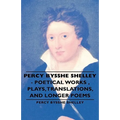 Percy Bysshe Shelley - Poetical Works, Plays, Translations, and Longer Poems