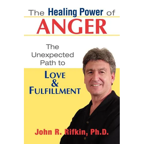 The Healing Power of Anger: The Unexpected Path to Love and Fulfillment
