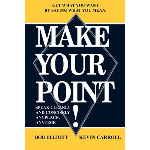 Make Your Point!: Speak Clearly and Concisely Anyplace, Anytime