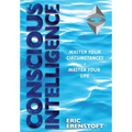 Conscious Intelligence: Master Your Circumstances, Master Your Life