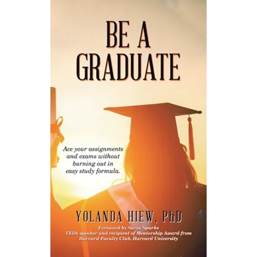 Be a Graduate: Ace Your Assignments and Exams Without Burning out in Easy Study Formula.
