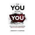 The You Within You: Overcome Life's Impossibilities and Live Your Dream Vision