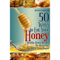 50 Ways to Eat Your Honey: Healthy Honey Recipes for Mastering the Art of Honeylingus