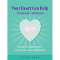 Your Heart Can Help - The Answer Is Within You: Discover the complete guide to joy, health, love, success and fulfilment