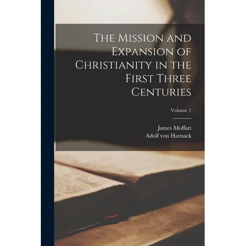 The Mission and Expansion of Christianity in the First Three Centuries; Volume 1
