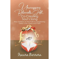 Unwrapping Beloved's Gift, Co-Creating Soul's Song: Way Stations on the Path to Awakening Deep Love, Hope and Faith
