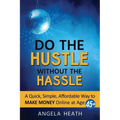 Do the Hustle Without the Hassle: A quick, simple, affordable way to make money online at 45+