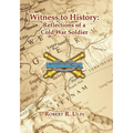 Witness to History: Reflections of a Cold War Soldier