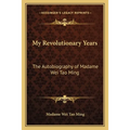 My Revolutionary Years: The Autobiography of Madame Wei Tao Ming