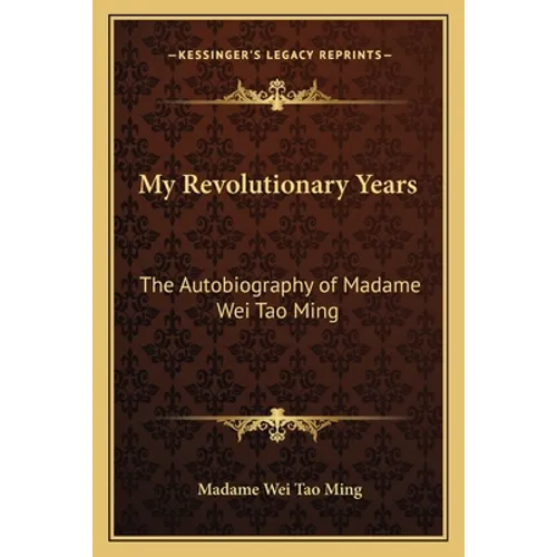My Revolutionary Years: The Autobiography of Madame Wei Tao Ming