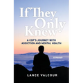 If They Only Knew: A Cop's Journey with Addiction and Mental Health