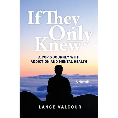 If They Only Knew: A Cop's Journey with Addiction and Mental Health