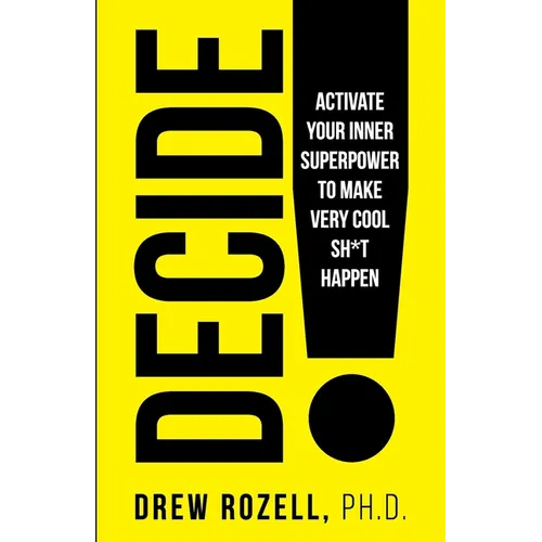 Decide!: Activate Your Inner Superpower to Make Very Cool Sh*t Happen