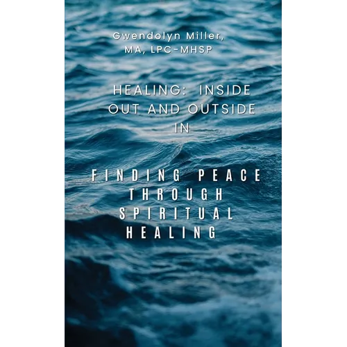 Healing: Inside Out and Outside In: Finding Peace through Spiritual Healing