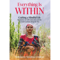 Everything Is WITHIN: Crafting a Mindful Life, My Journey to Self-Connection and the Lessons Learned Along the Way