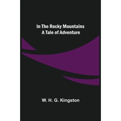 In the Rocky Mountains; A Tale of Adventure