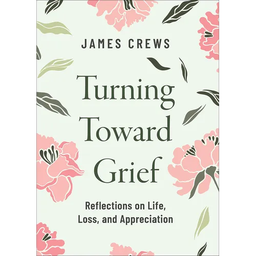 Turning Toward Grief: Reflections on Life, Loss, and Appreciation