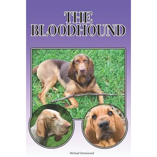 The Bloodhound: A Complete and Comprehensive Beginners Guide To: Buying, Owning, Health, Grooming, Training, Obedience, Understanding