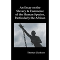 An Essay on the Slavery and Commerce of the Human Species, Particularly the African
