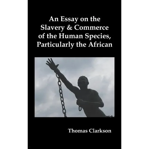 An Essay on the Slavery and Commerce of the Human Species, Particularly the African