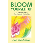 Bloom Yourself Up: A Reflective Guide to Help You Age in Positive Ways - Paperback