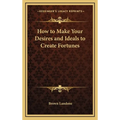 How to Make Your Desires and Ideals to Create Fortunes