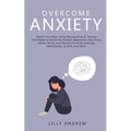 Overcome Anxiety: Rewire Your Brain Using Neuroscience & Therapy Techniques to Overcome Anxiety, Depression, Fear, Panic Attacks, Worry, and Shyness: