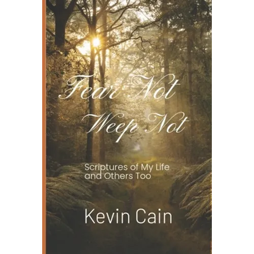 Fear Not, Weep Not: Scriptures of My Life and Others Too