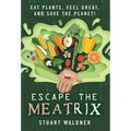 Escape the Meatrix: Eat Plants, Feel Great, and Save the Planet!