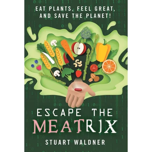 Escape the Meatrix: Eat Plants, Feel Great, and Save the Planet!