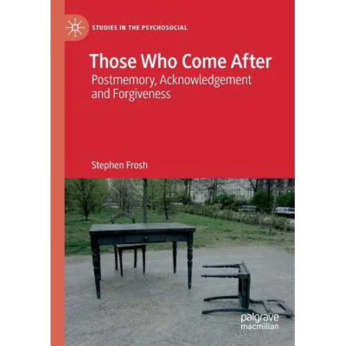 Those Who Come After: Postmemory, Acknowledgement and Forgiveness