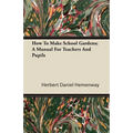 How To Make School Gardens; A Manual For Teachers And Pupils