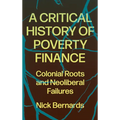 A Critical History of Poverty Finance: Colonial Roots and Neoliberal Failures