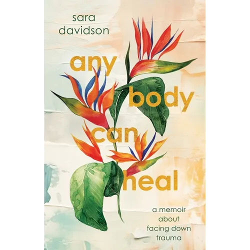 Any Body Can Heal: A Memoir About Facing Down Trauma