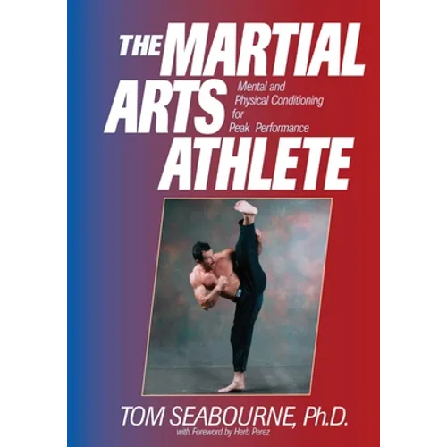 The Martial Arts Athlete: Mental and Physical Conditioning for Peak Performance