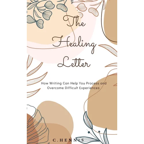 The Healing Letter: How Writing Can Help You Process and Overcome Difficult Experiences