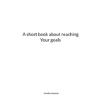 A short book about reaching Your goals - Paperback