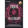 Toxic Relationships: Recovering From Emotional Abuse to a State of Healing & Empowerment; Your Guide to the Personal Growth, Resilience & S