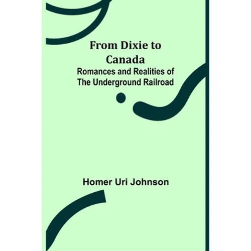 From Dixie to Canada: Romances and Realities of the Underground Railroad