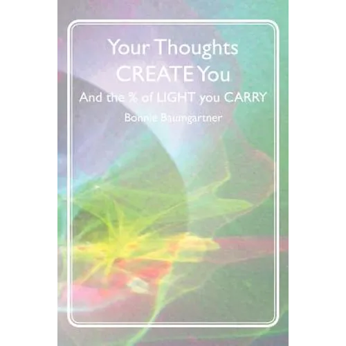 Your Thoughts CREATE You: And the % of LIGHT you CARRY