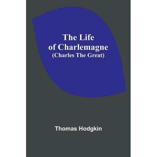 The Life of Charlemagne (Charles the Great)