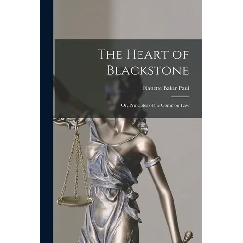 The Heart of Blackstone; or, Principles of the Common Law
