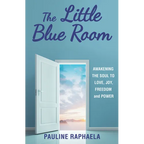 The Little Blue Room: Awakening the Soul to Love, Joy, Freedom and Power - Paperback