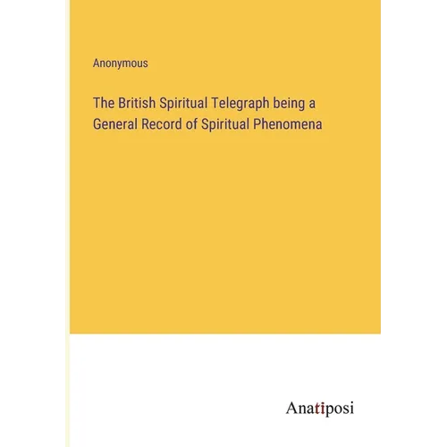 The British Spiritual Telegraph being a General Record of Spiritual Phenomena