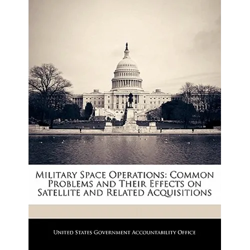 Military Space Operations: Common Problems and Their Effects on Satellite and Related Acquisitions