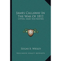 James Callaway In The War Of 1812: Letters, Diary And Rosters