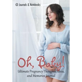 Oh, Baby! Ultimate Pregnancy Thoughts, Ideas, and Memories Journal
